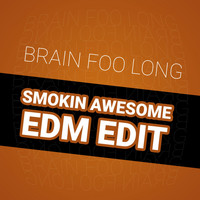 Brain Foo Long - Smokin Awesome (EDM Edit)