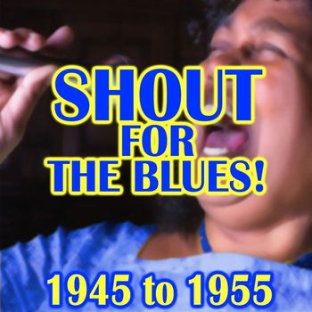 Various Artists - Shout For The Blues!  1945 to 1955