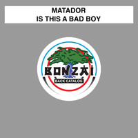 Matador - Is This A Bad Boy