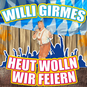 Willi Girmes - Heut wolln wir feiern