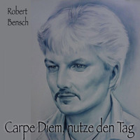 Robert Bensch - Carpe Diem, nutze den Tag