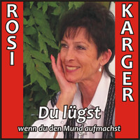 Rosi Karger - Du lügst wenn du den Mund aufmachst