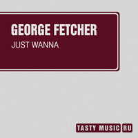 George Fetcher - Just Wanna