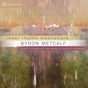 Byron Metcalf - Inner Rhythm Meditations: Music for Expansive Awareness and Inspired Movement