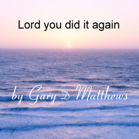 Gary D Matthews - Lord You Did It Again