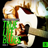 The Stanley Brothers - True Life Blues, Vol. 2
