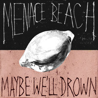 Menace Beach - Maybe We'll Drown