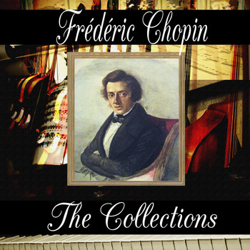 Frédéric Chopin - Frédéric Chopin: The Collection