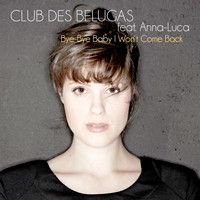 Club Des Belugas - Bye-Bye Baby I Won't Come Back