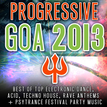 Various Artists - Progressive Goa 2013 - Best of Top 100 Electronic Dance, Techno, House, Psytrance Festival Party