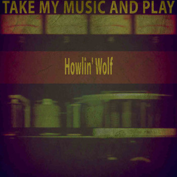 Howlin' Wolf - Take My Music and Play