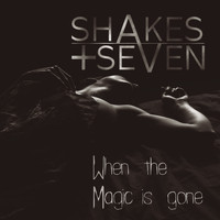 Shakes + Seven - When The Magic Is Gone