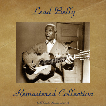Lead Belly - Lead Belly Remastered Collection (All Tracks Remastered 2016)