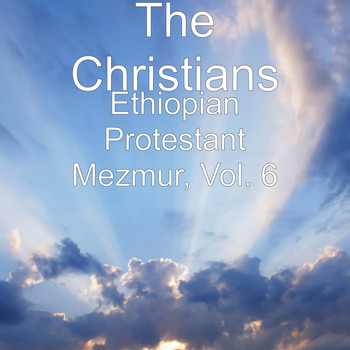 The Christians - Ethiopian Protestant Mezmur, Vol. 6
