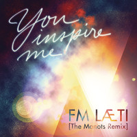 FM LAETI - You Inspire Me (The Monots Remix)