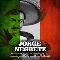 Jorge Negrete - Aunque Lo Quieran o No...