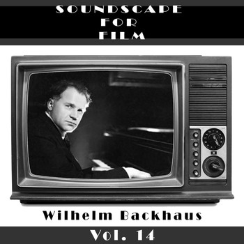 Wilhelm Backhaus - Classical SoundScapes For Film, Vol. 14