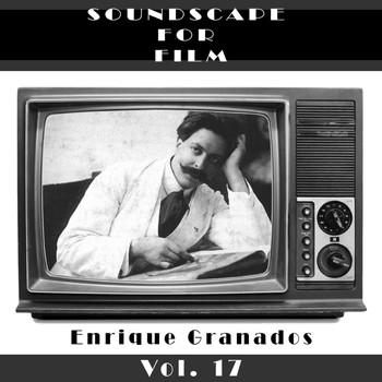 Enrique Granados - Classical SoundScapes For Film, Vol. 17