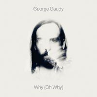 George Gaudy - Why (Oh Why)