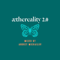 Andrey Mikhailov - Aethereality 2.0 (Compiled and Mixed by Andrey Mikhailov)