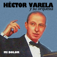 Héctor Varela Y Su Orquesta - Mi Dolor