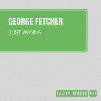George Fetcher - Just Wanna