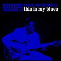 Mississippi Fred McDowell - This Is My Blues