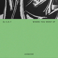DJ S.K.T - Where You Went EP