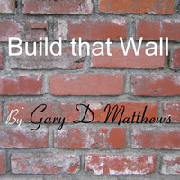 Gary D Matthews - Build That Wall