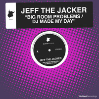 Jeff The Jacker - Big Room Problems / DJ Made My Day