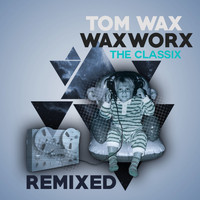 Tom Wax - Waxworx (The Classix Remixed)