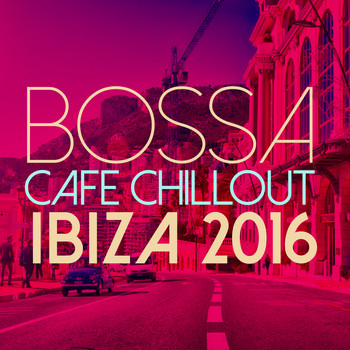 Various Artists - Bossa Cafe Chillout: Ibiza 2016