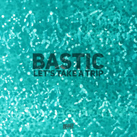 Bastic - Let's Take a Trip