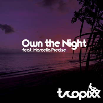 Tropixx - Own the Night (feat. Marcella Precise)