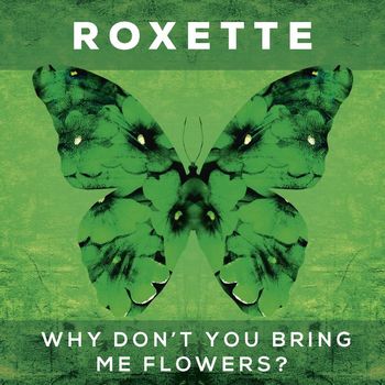 Roxette - Why Don't You Bring Me Flowers?