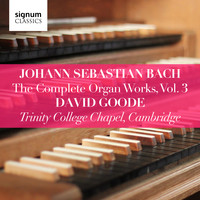 David Goode - Johann Sebastian Bach: The Complete Organ Works, Vol. 3  (Trinity College Chapel, Cambridge)