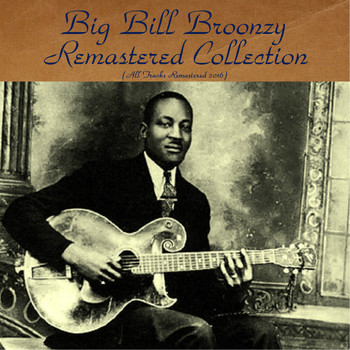 Big Bill Broonzy - Big Bill Broonzy Remastered Collection (All Tracks Remastered 2016)