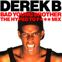 Derek B - Bad Young Brother (The Hyped to F*** Mix [Explicit])