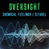 Oversight - Chemical Feelings/The Citadel
