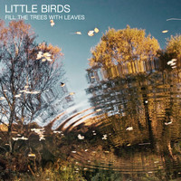 Little Birds - Fill the Trees with Leaves