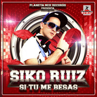 Siko Ruiz - Si Tu Me Besas