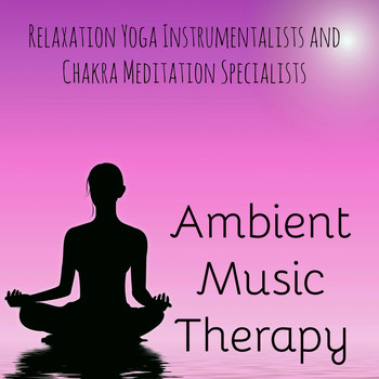 Namaste - Ambient Music Therapy - Relaxation Yoga Instrumentalists and Chakra Meditation Specialists