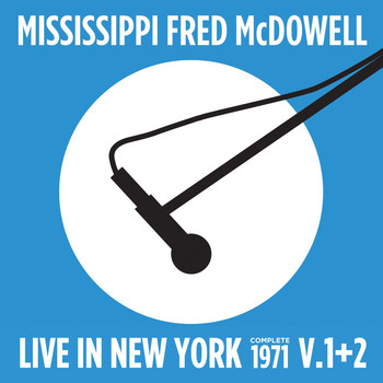 Mississippi Fred McDowell - Live in New York (Complete 1971 Vol., 1 & 2)