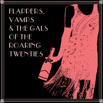 Various Artists - Flappers, Vamps & The Gals of the Roaring Twenties
