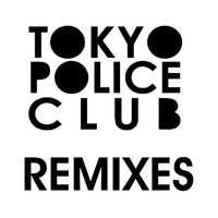 Tokyo Police Club - Tokyo Police Club Remixes