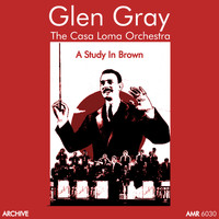 Glen Gray & The Casa Loma Orchestra - A Study in Brown