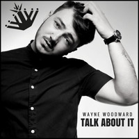 Wayne Woodward - Talk About It