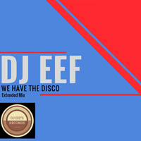 DJ EEF - We Have the Disco (Extended Mix)
