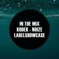 Kodek - In The Mix: KODEK - NOIZE Labelshowcase