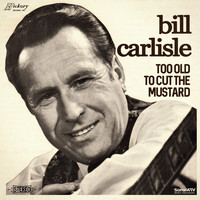 Bill Carlisle - Too Old to Cut the Mustard